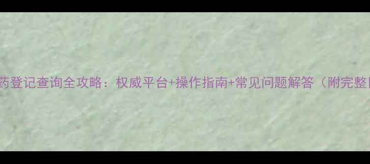 图片 最新农药登记查询全攻略：权威平台+操作指南+常见问题解答（附完整目录）1