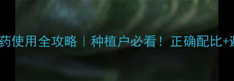 图片 最新指南苦参碱农药使用全攻略｜种植户必看！正确配比+避坑技巧+增效方案