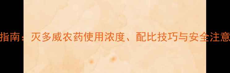 图片 最新指南：灭多威农药使用浓度、配比技巧与安全注意事项