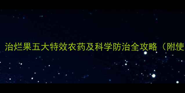 图片 最新推荐！治烂果五大特效农药及科学防治全攻略（附使用指南）2
