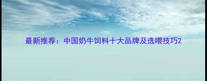 图片 最新推荐：中国奶牛饲料十大品牌及选喂技巧2