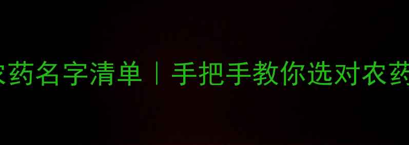 图片 最新杀虫农药名字清单｜手把手教你选对农药避坑指南2