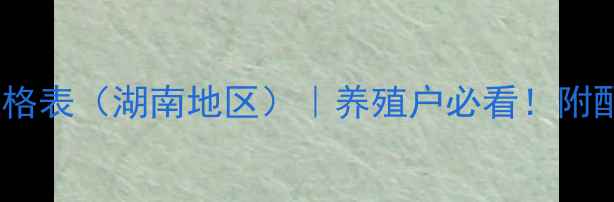 图片 最新正虹饲料价格表（湖南地区）｜养殖户必看！附配方与省钱攻略1