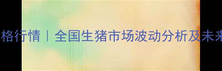 图片 最新猪肉价格行情｜全国生猪市场波动分析及未来趋势预测1