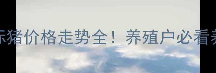 图片 最新行情辽宁省大标猪价格走势全！养殖户必看养殖技巧+市场预测1