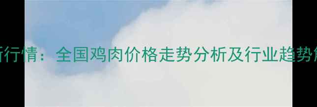 图片 最新行情：全国鸡肉价格走势分析及行业趋势解读