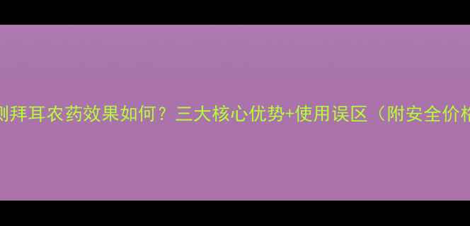 图片 最新评测拜耳农药效果如何？三大核心优势+使用误区（附安全价格对比）
