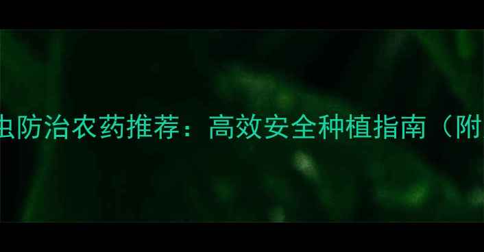 图片 最新！介壳虫防治农药推荐：高效安全种植指南（附用药方案）1