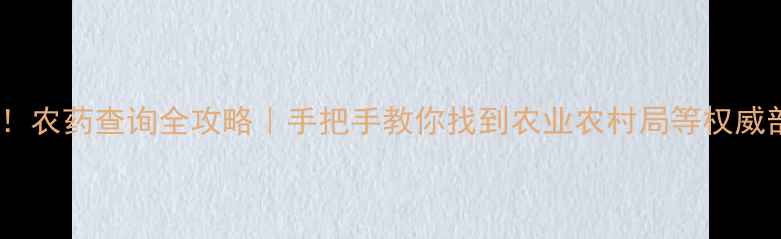 图片 最新！农药查询全攻略｜手把手教你找到农业农村局等权威部门2