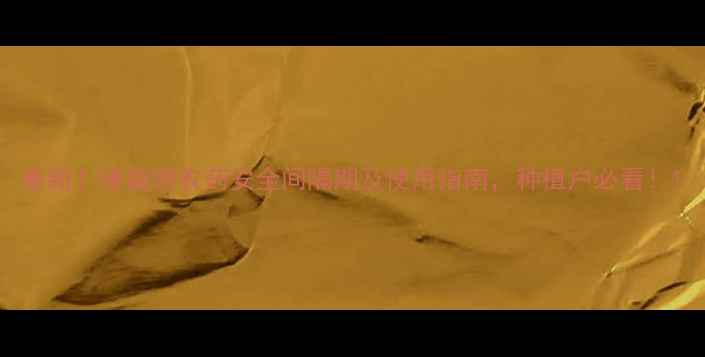 图片 最新！噻茵铜农药安全间隔期及使用指南，种植户必看！1