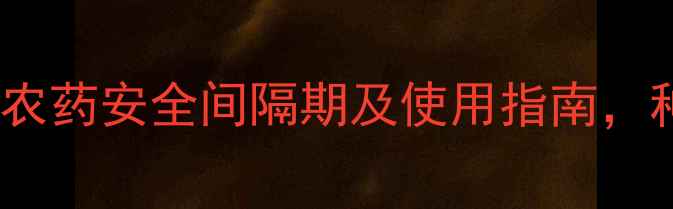 图片 最新！噻茵铜农药安全间隔期及使用指南，种植户必看！2