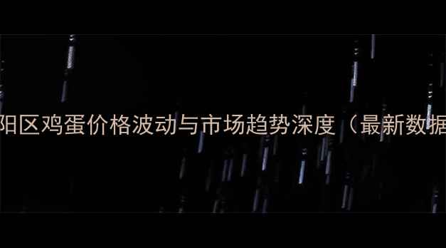 图片 朝阳区鸡蛋价格波动与市场趋势深度（最新数据）