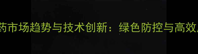 图片 杀菌剂农药市场趋势与技术创新：绿色防控与高效应用指南1