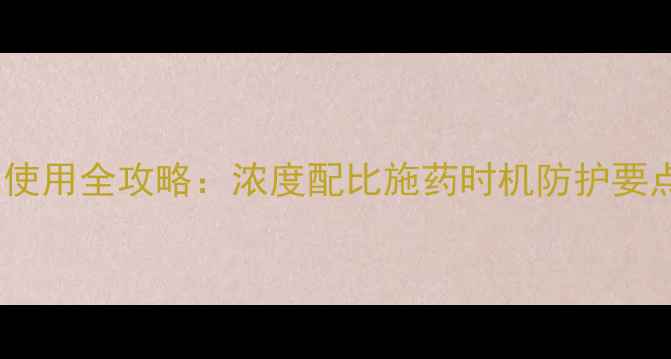 图片 权威指南千金除草剂科学使用全攻略：浓度配比施药时机防护要点，助您高效控草保丰收1