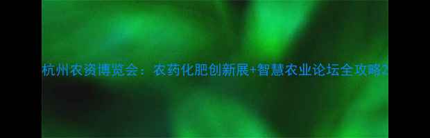 图片 杭州农资博览会：农药化肥创新展+智慧农业论坛全攻略2