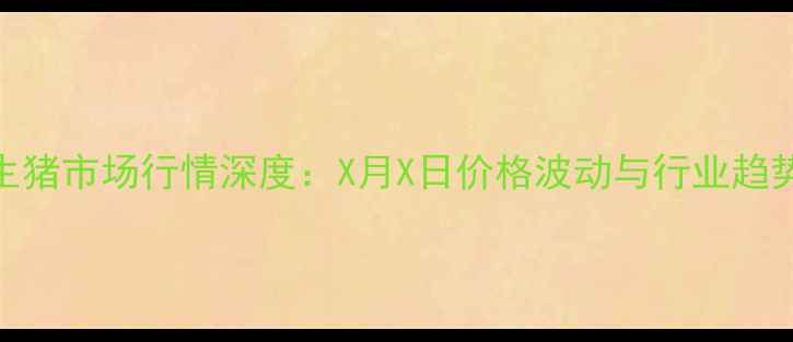 图片 林州生猪市场行情深度：X月X日价格波动与行业趋势预测