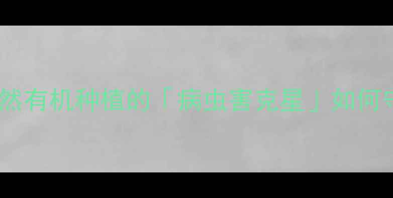 图片 果青素农药：天然有机种植的「病虫害克星」如何守护你的果园？1