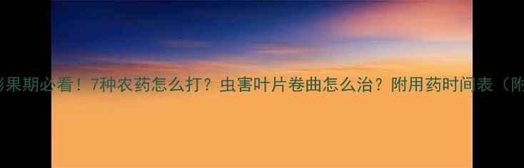 图片 枣树膨果期必看！7种农药怎么打？虫害叶片卷曲怎么治？附用药时间表（附图）1