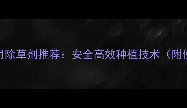 图片 柑橘园专用除草剂推荐：安全高效种植技术（附使用指南）