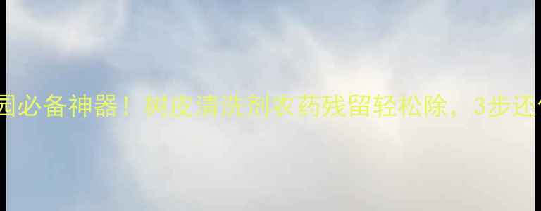 图片 柑橘苹果园必备神器！树皮清洗剂农药残留轻松除，3步还你健康果1