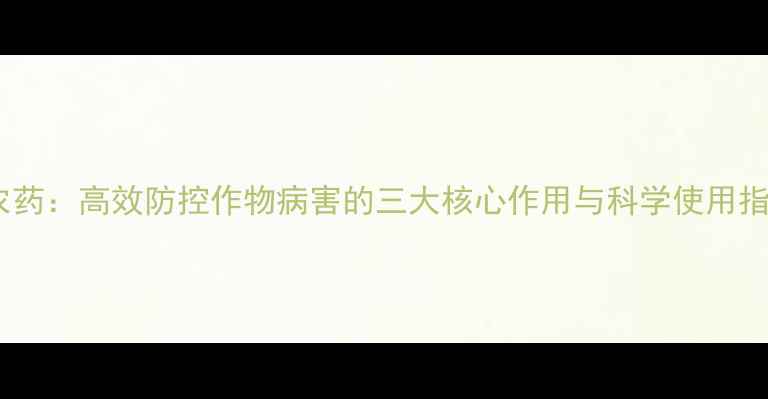 图片 核心作用篇春满春农药：高效防控作物病害的三大核心作用与科学使用指南（附种植案例）2