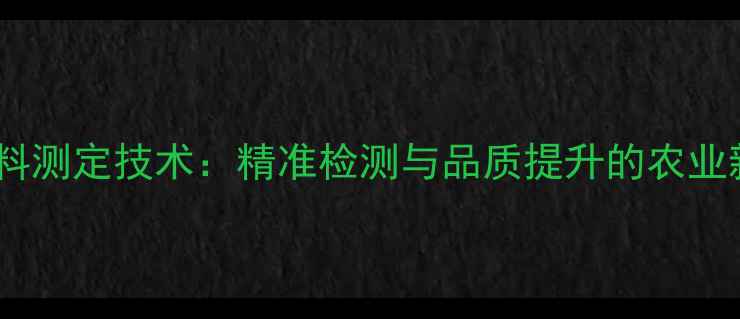 图片 核酸饲料测定技术：精准检测与品质提升的农业新趋势1