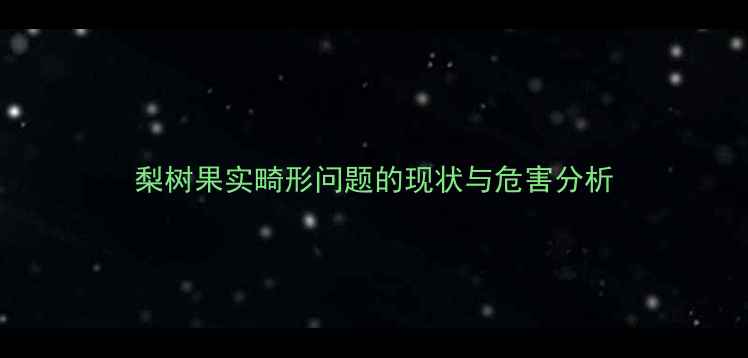 图片 梨树果实畸形问题的现状与危害分析