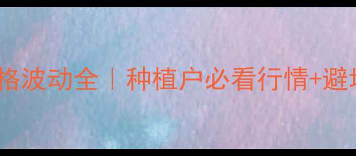 图片 棉籽价格波动全｜种植户必看行情+避坑指南1