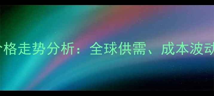 图片 棕榈油原料价格走势分析：全球供需、成本波动与市场预测1