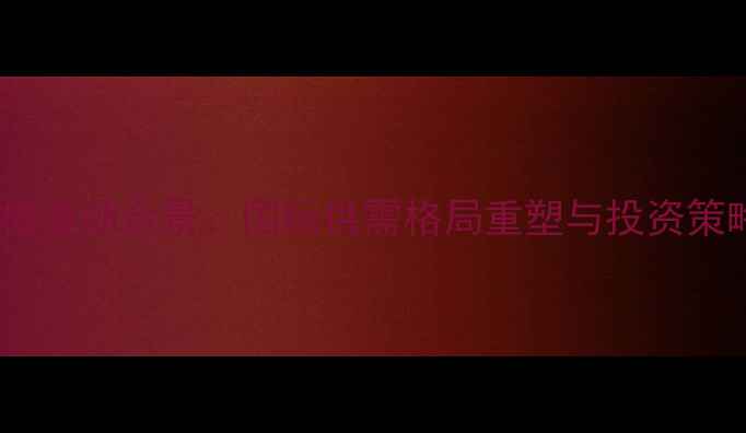 图片 棕油价格波动全景：国际供需格局重塑与投资策略指南2