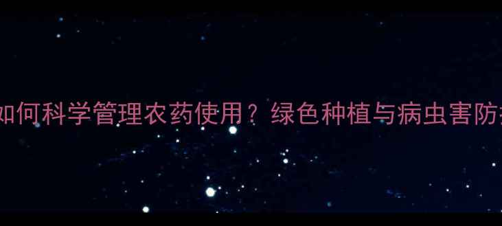 图片 橄榄种植如何科学管理农药使用？绿色种植与病虫害防控全攻略2