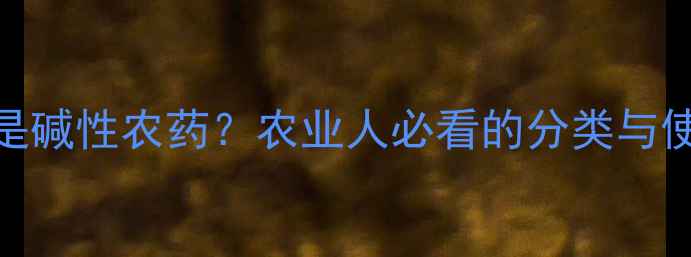 图片 氧化乐果是碱性农药？农业人必看的分类与使用指南🌱