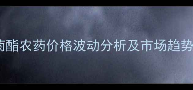 图片 氰戊菊酯农药价格波动分析及市场趋势解读2