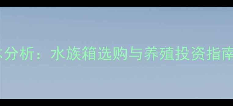 图片 水产养殖全套设备成本分析：水族箱选购与养殖投资指南（附详细价格清单）1