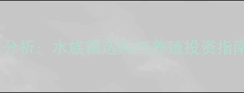 图片 水产养殖全套设备成本分析：水族箱选购与养殖投资指南（附详细价格清单）2