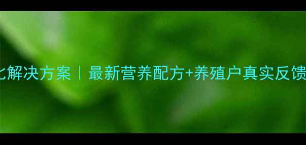 图片 水产饲料高性价比解决方案｜最新营养配方+养殖户真实反馈（附选购指南）2