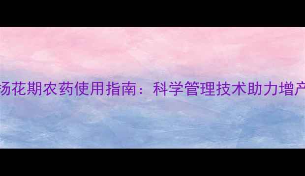 图片 水稻扬花期农药使用指南：科学管理技术助力增产提质