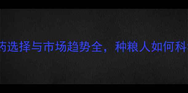 图片 水稻种植必看！农药选择与市场趋势全，种粮人如何科学用药降本增效？2