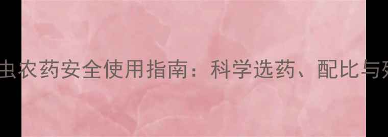 图片 水稻种植杀虫农药安全使用指南：科学选药、配比与残留管理全1