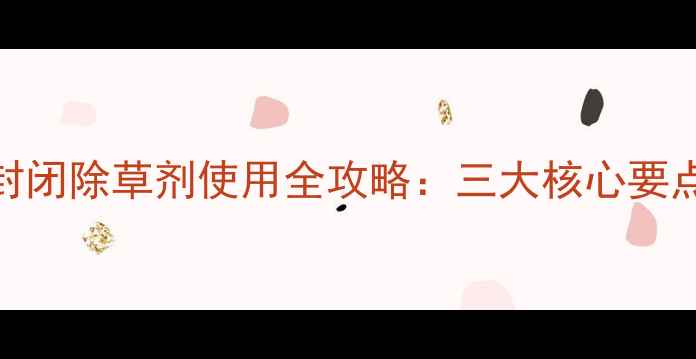 图片 水稻移栽期封闭除草剂使用全攻略：三大核心要点与常见问题