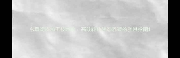 图片 水草饲料加工技术全：高效转化生态养殖的实用指南1