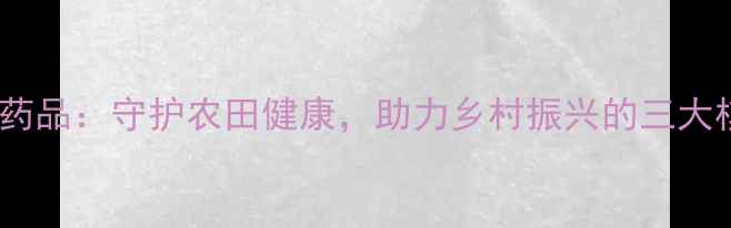 图片 永农农药药品：守护农田健康，助力乡村振兴的三大核心策略2