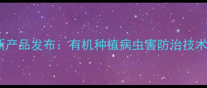 图片 江苏瑞帮农药最新产品发布：有机种植病虫害防治技术与高效解决方案2