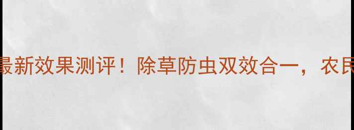 图片 江苏辉丰苯菊酯最新效果测评！除草防虫双效合一，农民必看使用指南！