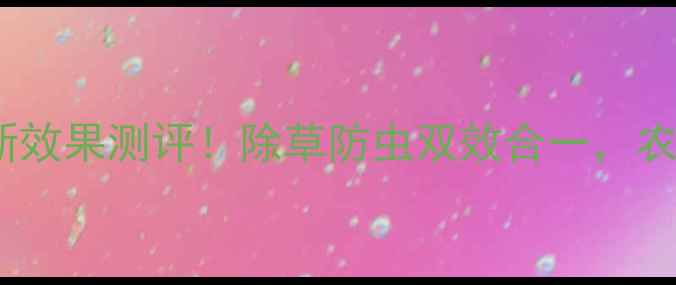 图片 江苏辉丰苯菊酯最新效果测评！除草防虫双效合一，农民必看使用指南！2