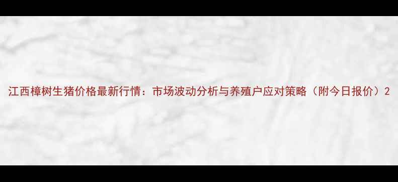 图片 江西樟树生猪价格最新行情：市场波动分析与养殖户应对策略（附今日报价）2