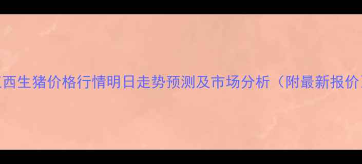 图片 江西生猪价格行情明日走势预测及市场分析（附最新报价）