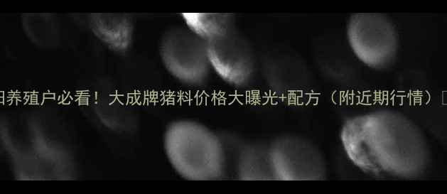 图片 沈阳养殖户必看！大成牌猪料价格大曝光+配方（附近期行情）🐷📈