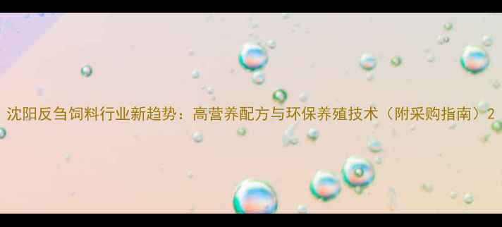 图片 沈阳反刍饲料行业新趋势：高营养配方与环保养殖技术（附采购指南）2