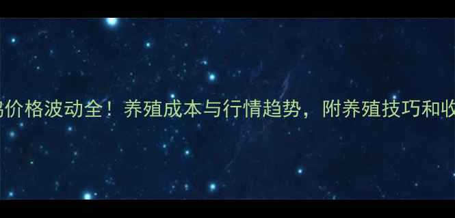 图片 沈阳毛鸡价格波动全！养殖成本与行情趋势，附养殖技巧和收购渠道2
